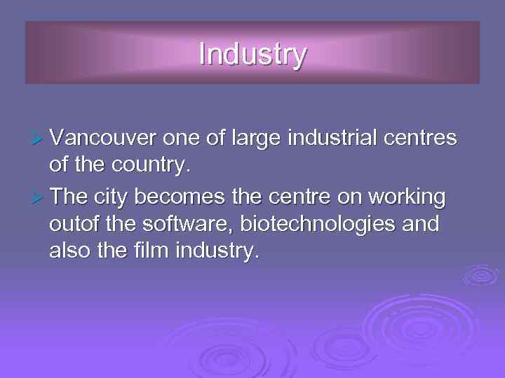 Industry Ø Vancouver one of large industrial centres of the country. Ø The city