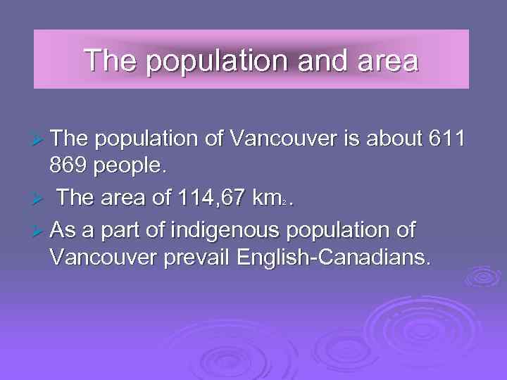 The population and area Ø The population of Vancouver is about 611 869 people.