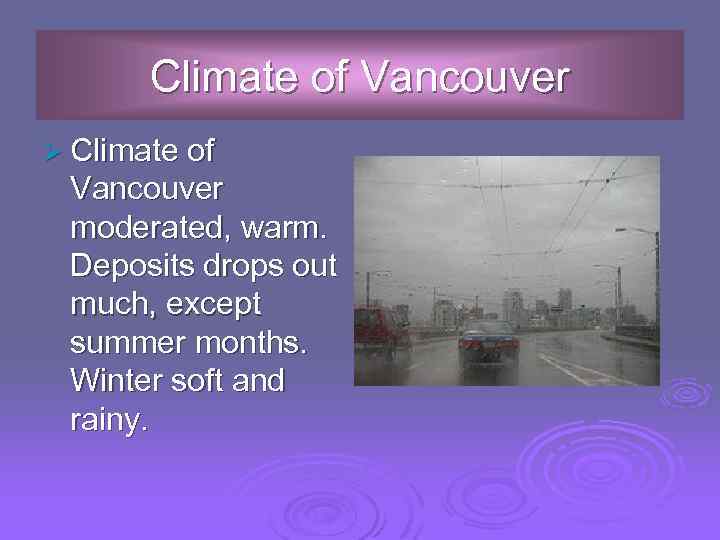 Climate of Vancouver Ø Climate of Vancouver moderated, warm. Deposits drops out much, except