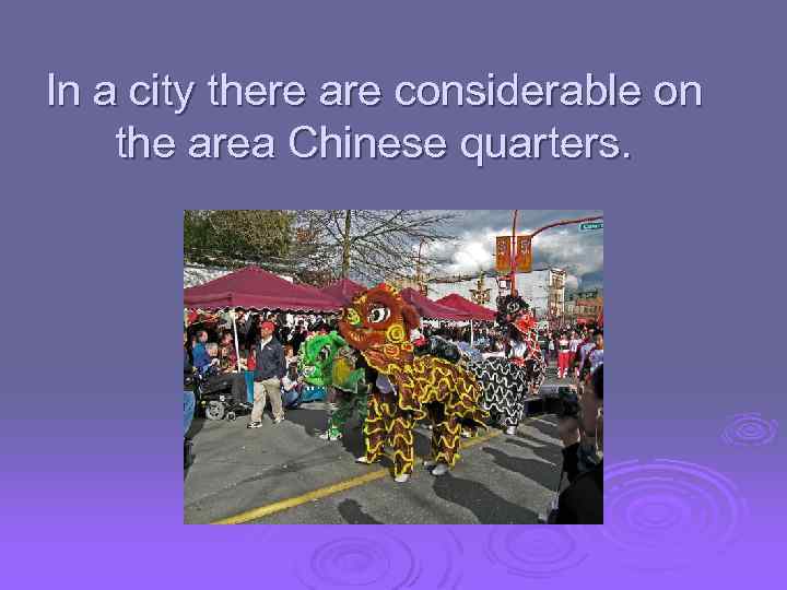 In a city there are considerable on the area Chinese quarters. 