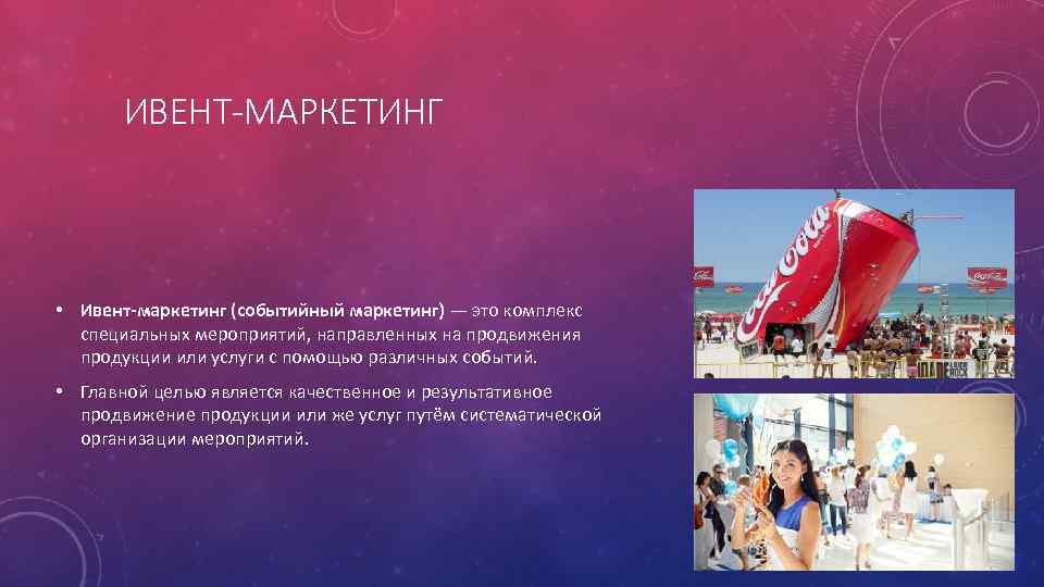 ИВЕНТ-МАРКЕТИНГ • Ивент-маркетинг (событийный маркетинг) — это комплекс специальных мероприятий, направленных на продвижения продукции