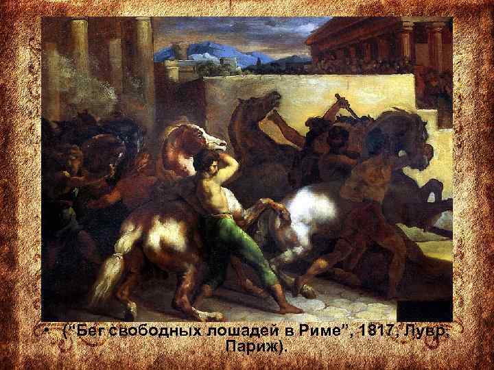  • (“Бег свободных лошадей в Риме”, 1817, Лувр, Париж). 