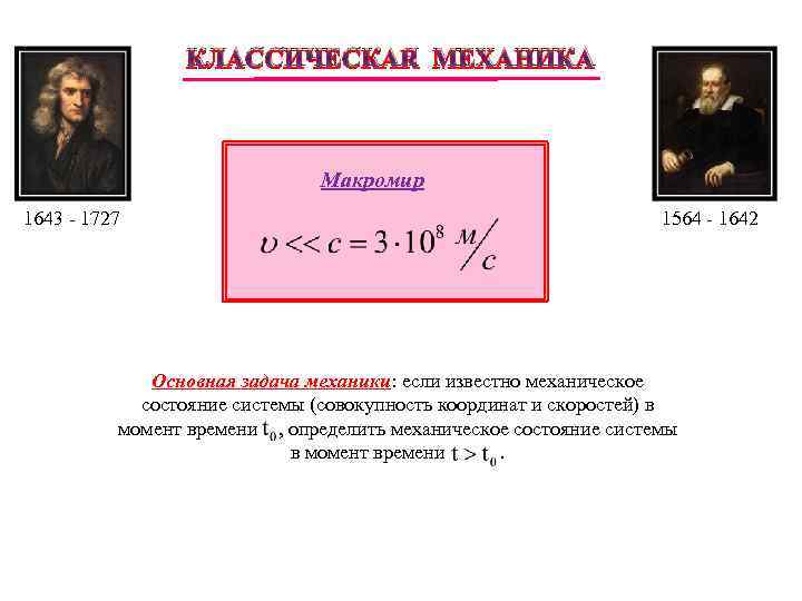 КЛАССИЧЕСКАЯ МЕХАНИКА Макромир 1643 - 1727 1564 - 1642 Основная задача механики: если известно