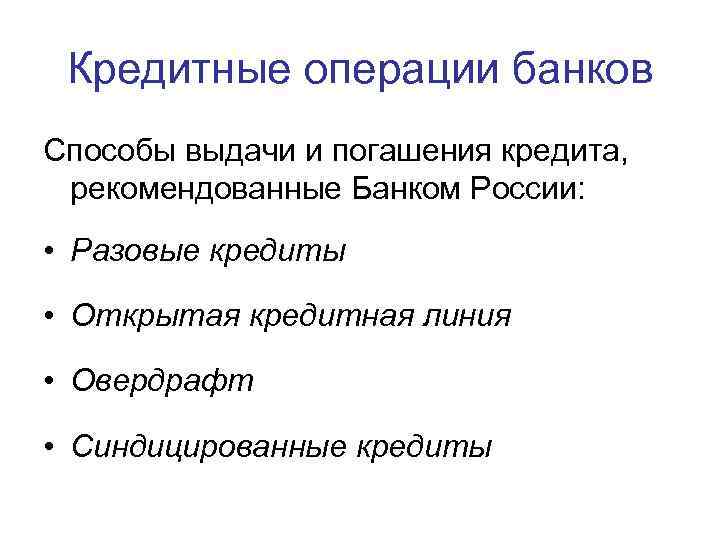 Кредитные операции банков Способы выдачи и погашения кредита, рекомендованные Банком России: • Разовые кредиты