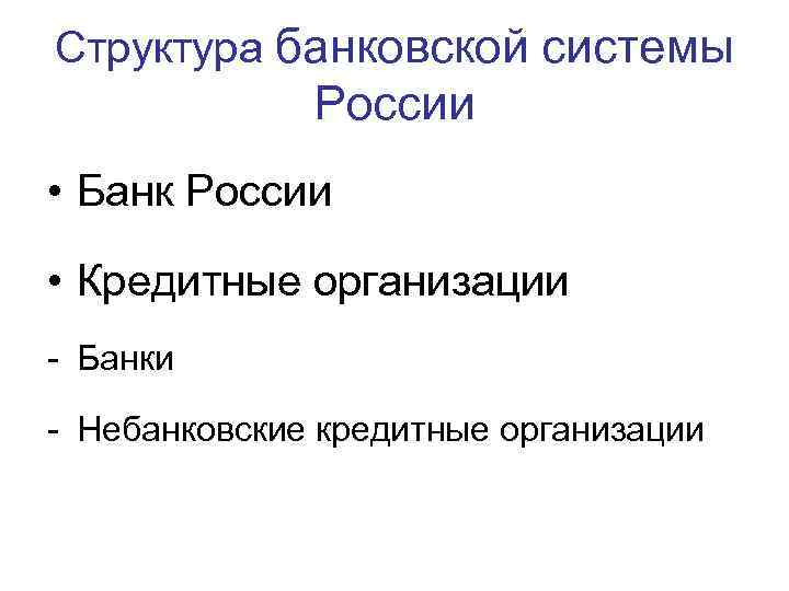 Структура банковской системы России • Банк России • Кредитные организации - Банки - Небанковские