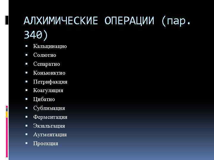 АЛХИМИЧЕСКИЕ ОПЕРАЦИИ (пар. 340) Кальцинацио Солютио Сепаратио Коньюнктио Петрифакция Коагуляция Цибатио Сублимация Ферментация Экзальтация