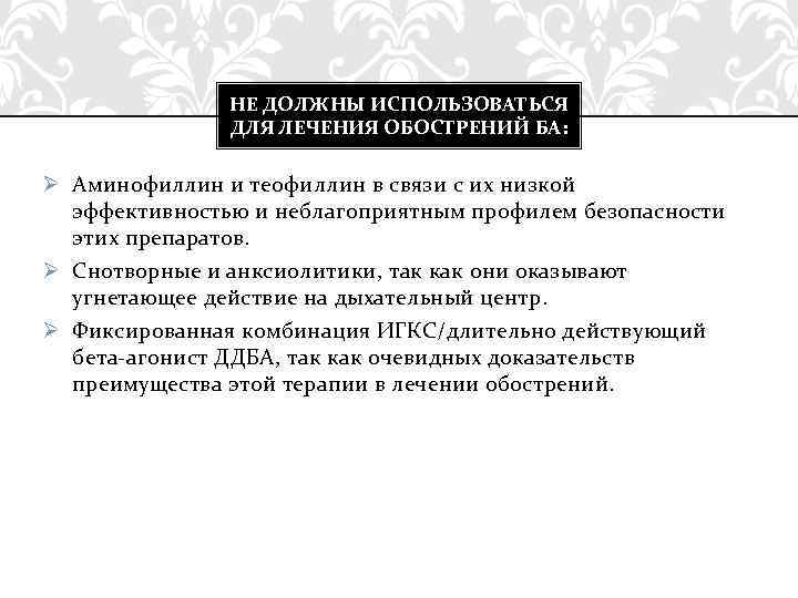 НЕ ДОЛЖНЫ ИСПОЛЬЗОВАТЬСЯ ДЛЯ ЛЕЧЕНИЯ ОБОСТРЕНИЙ БА: Ø Аминофиллин и теофиллин в связи с