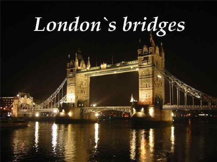 London`s bridges LONDON`S BRIDGES 