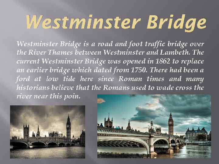 Westminster Bridge is a road and foot traffic bridge over the River Thames between