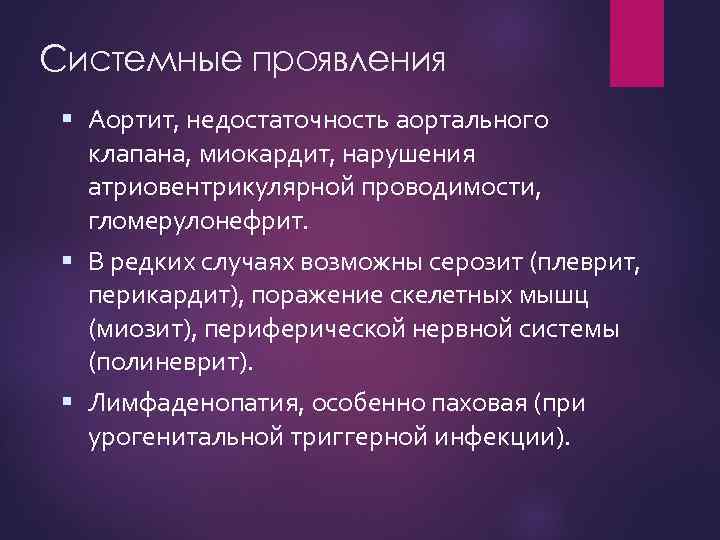 Системные проявления Аортит, недостаточность аортального клапана, миокардит, нарушения атриовентрикулярной проводимости, гломерулонефрит. В редких случаях