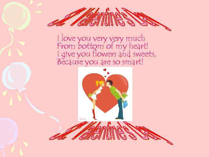 I love you very much From bottom of my heart! I give you flowers