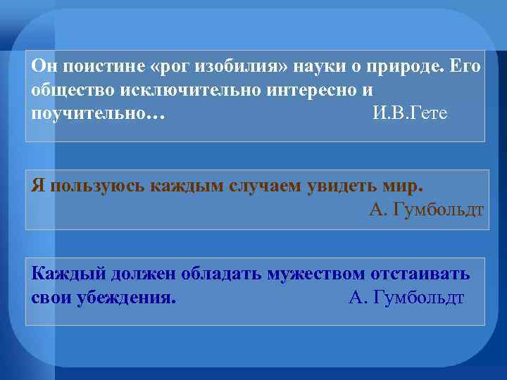 Он поистине «рог изобилия» науки о природе. Его общество исключительно интересно и поучительно… И.