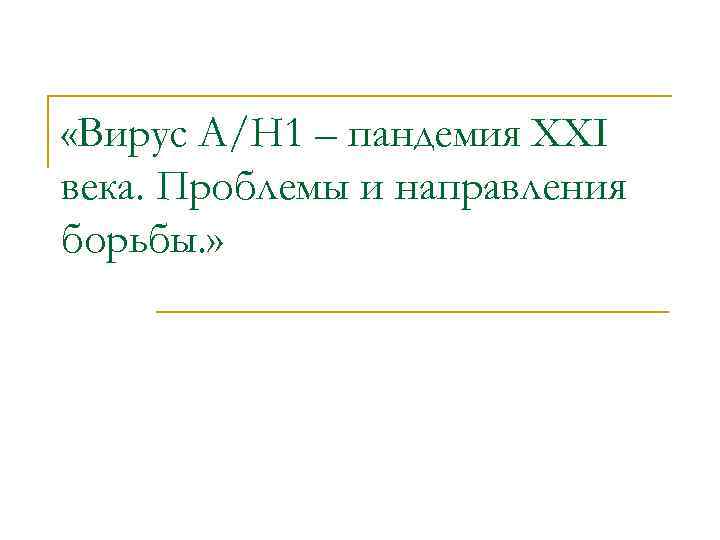  «Вирус A/H 1 – пандемия XXI века. Проблемы и направления борьбы. » 