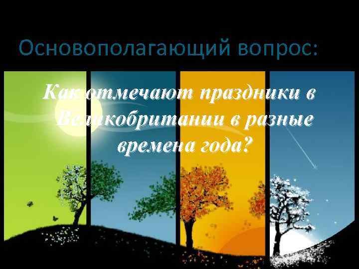 Основополагающий вопрос: Как отмечают праздники в Великобритании в разные времена года? 