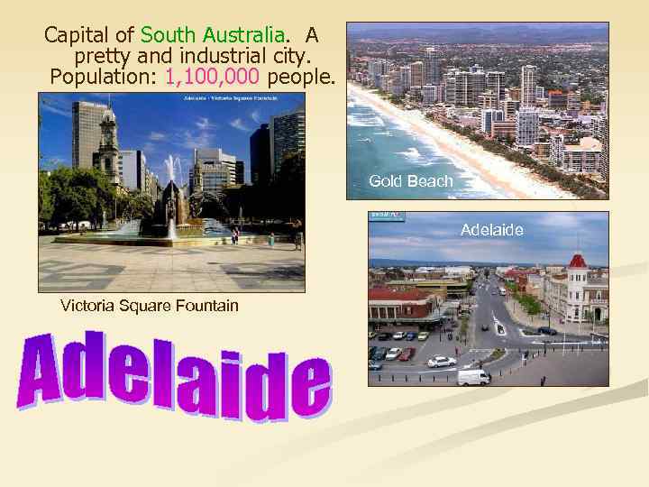 Capital of South Australia. A pretty and industrial city. Population: 1, 100, 000 people.