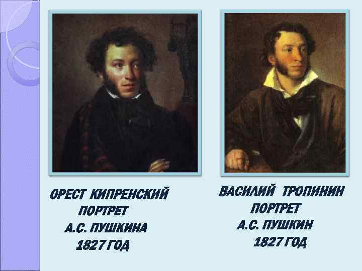 ОРЕСТ КИПРЕНСКИЙ ПОРТРЕТ А. С. ПУШКИНА 1827 ГОД ВАСИЛИЙ ТРОПИНИН ПОРТРЕТ А. С. ПУШКИН