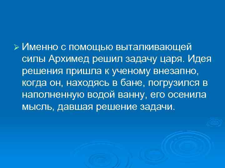 Ø Именно с помощью выталкивающей силы Архимед решил задачу царя. Идея решения пришла к