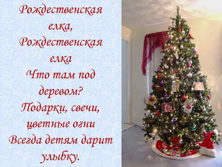Рождественская елка, Рождественская елка Что там под деревом? Подарки, свечи, цветные огни Всегда детям