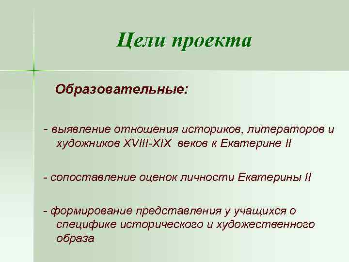 Цели проекта Образовательные: - выявление отношения историков, литераторов и художников XVIII-XIX веков к Екатерине