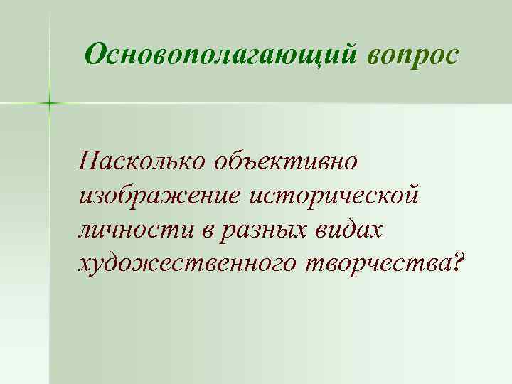 Основополагающий вопрос Насколько объективно изображение исторической личности в разных видах художественного творчества? 