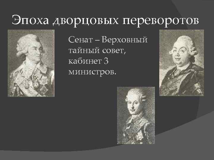 Эпоха дворцовых переворотов Сенат – Верховный тайный совет, кабинет 3 министров. 