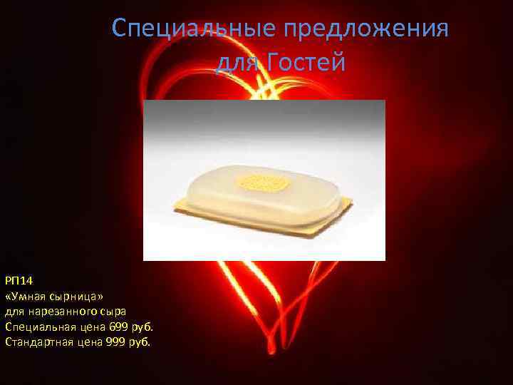 Специальные предложения для Гостей РП 14 «Умная сырница» для нарезанного сыра Специальная цена 699