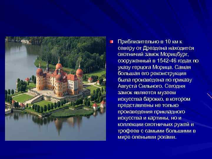 Приблизительно в 10 км к северу от Дрездена находится охотничий замок Морицбург, сооруженный в