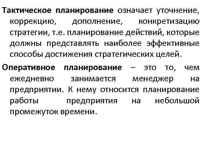 Тактическое планирование означает уточнение, коррекцию, дополнение, конкретизацию стратегии, т. е. планирование действий, которые должны