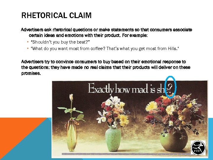 RHETORICAL CLAIM Advertisers ask rhetorical questions or make statements so that consumers associate certain