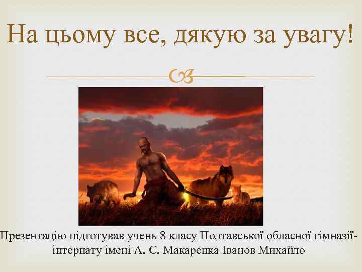 На цьому все, дякую за увагу! Презентацію підготував учень 8 класу Полтавської обласної гімназіїінтернату
