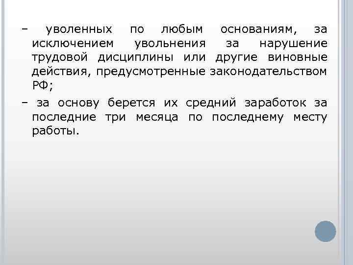 – уволенных по любым основаниям, за исключением увольнения за нарушение трудовой дисциплины или другие