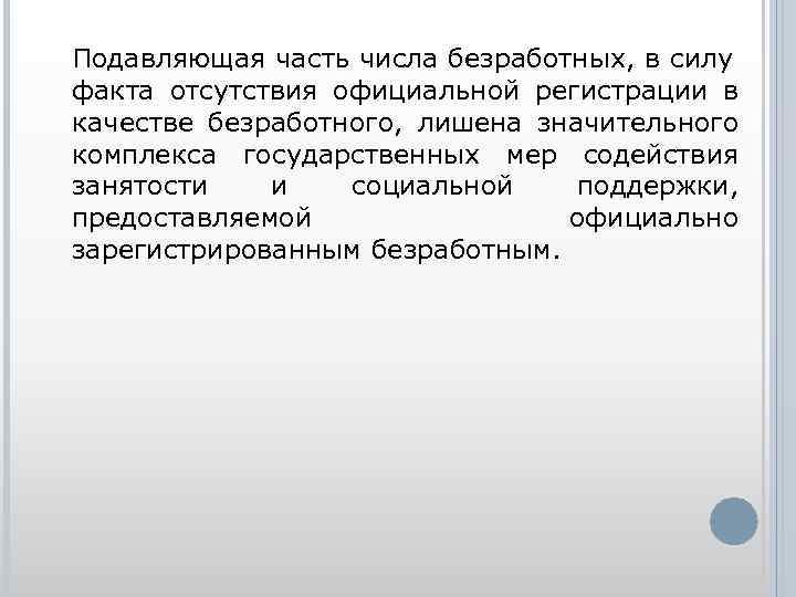 Подавляющая часть числа безработных, в силу факта отсутствия официальной регистрации в качестве безработного, лишена