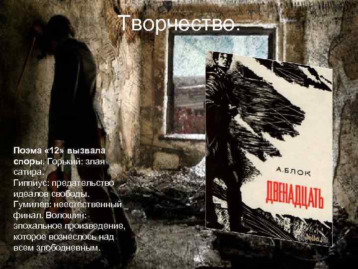 Творчество. Поэма « 12» вызвала споры. Горький: злая сатира. Гиппиус: предательство идеалов свободы. Гумилев: