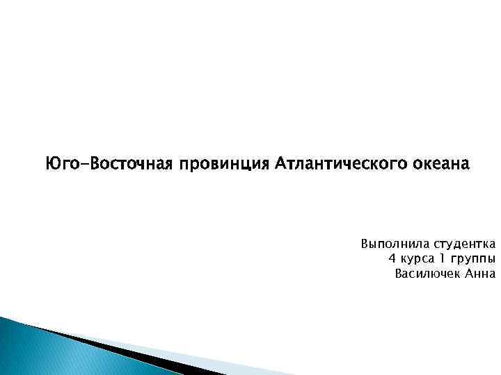 Юго-Восточная провинция Атлантического океана Выполнила студентка 4 курса 1 группы Василючек Анна 
