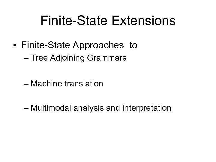 Finite-State Extensions • Finite-State Approaches to – Tree Adjoining Grammars – Machine translation –