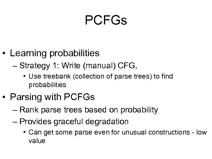 PCFGs • Learning probabilities – Strategy 1: Write (manual) CFG, • Use treebank (collection