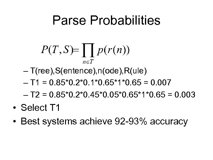 Parse Probabilities – T(ree), S(entence), n(ode), R(ule) – T 1 = 0. 85*0. 2*0.