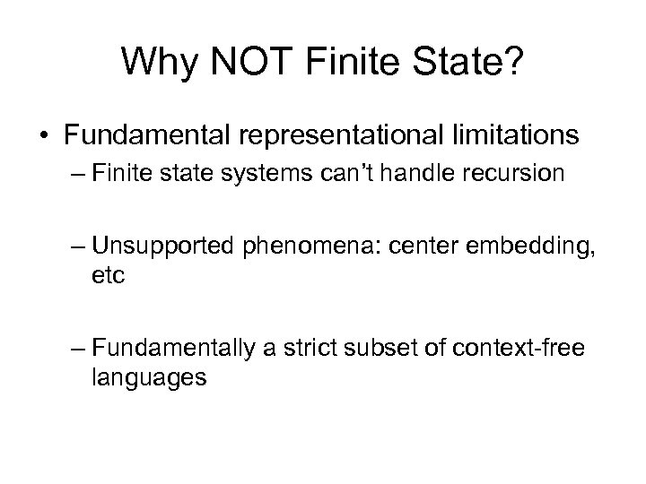 Why NOT Finite State? • Fundamental representational limitations – Finite state systems can’t handle