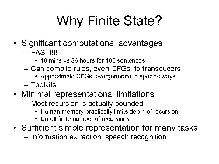 Why Finite State? • Significant computational advantages – FAST!!!! • 10 mins vs 36