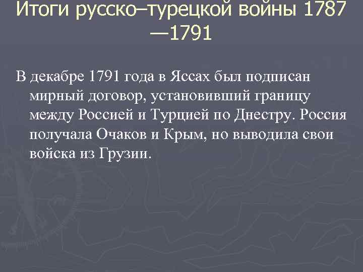 Итоги русско–турецкой войны 1787 — 1791 В декабре 1791 года в Яссах был подписан