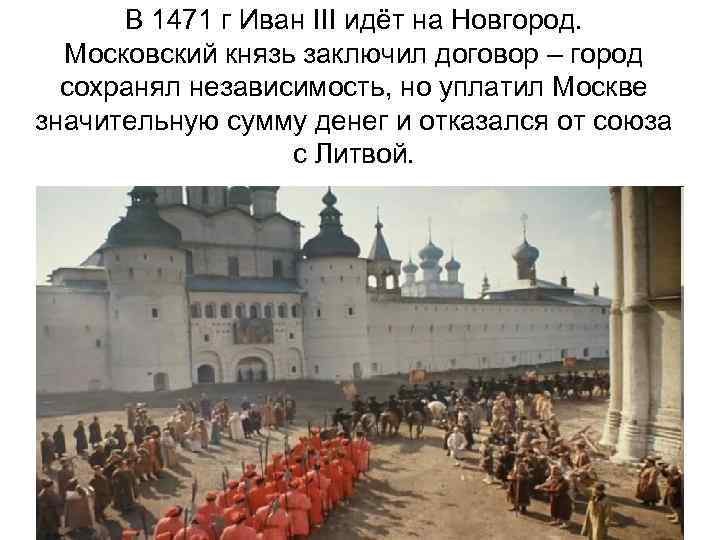 В 1471 г Иван III идёт на Новгород. Московский князь заключил договор – город