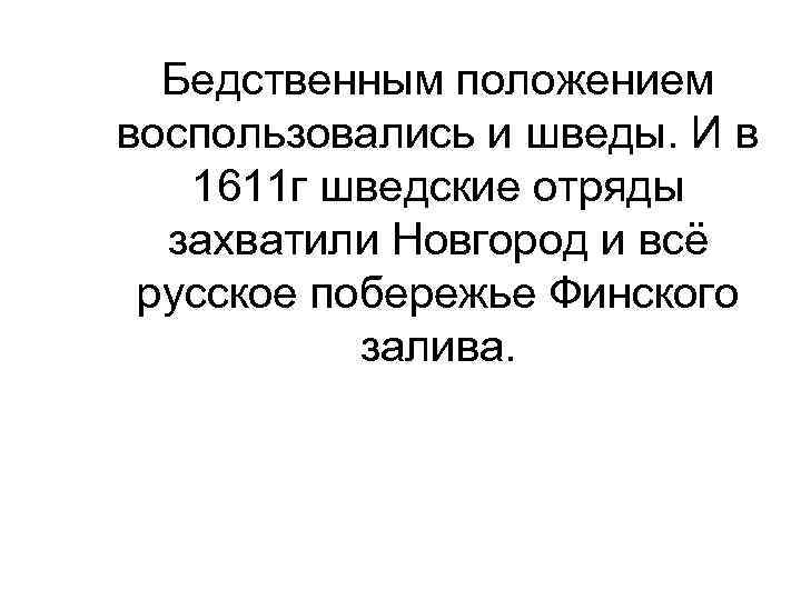 Бедственным положением воспользовались и шведы. И в 1611 г шведские отряды захватили Новгород и