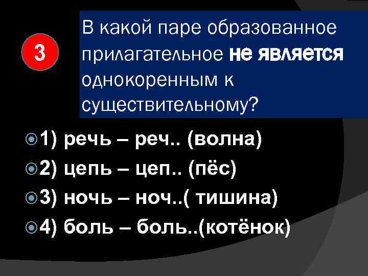 3 1) В какой паре образованное прилагательное не является однокоренным к существительному? речь –