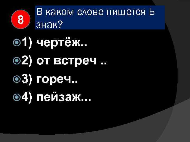 8 1) В каком слове пишется Ь знак? чертёж. . 2) от встреч. .