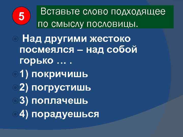 Вставьте слово подходящее 5 по смыслу пословицы. Над другими жестоко посмеялся – над собой