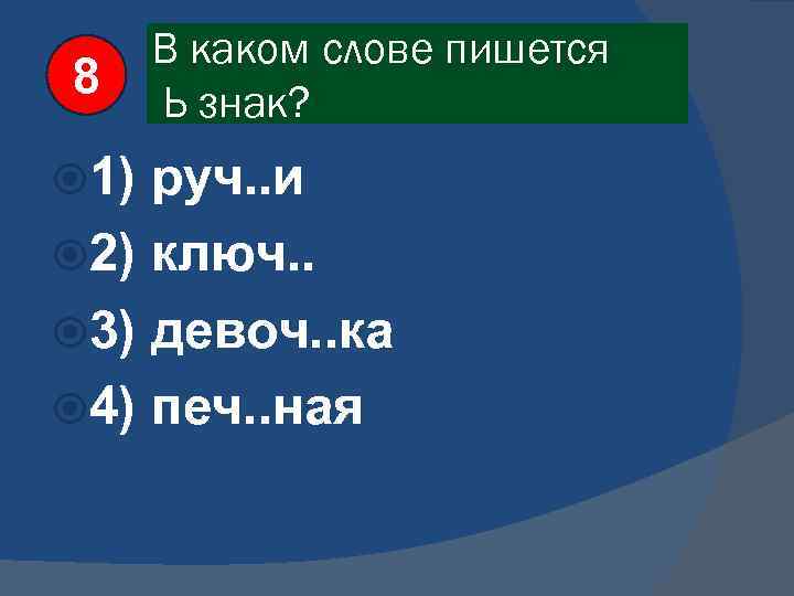 8 1) В каком слове пишется Ь знак? руч. . и 2) ключ. .