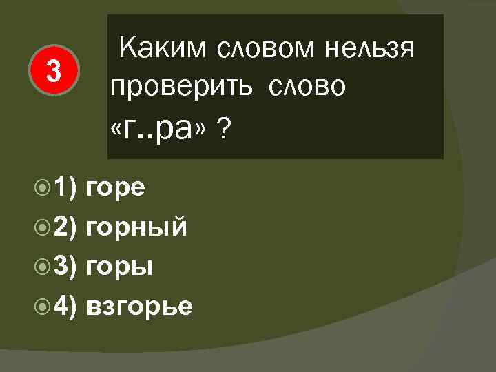 3 1) Каким словом нельзя проверить слово «г. . ра» ? горе 2) горный