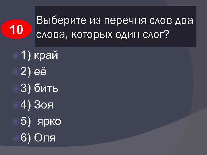 10 1) Выберите из перечня слов два слова, которых один слог? край 2) её