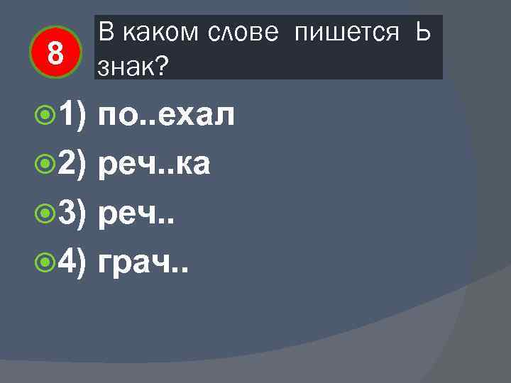 8 1) В каком слове пишется Ь знак? по. . ехал 2) реч. .