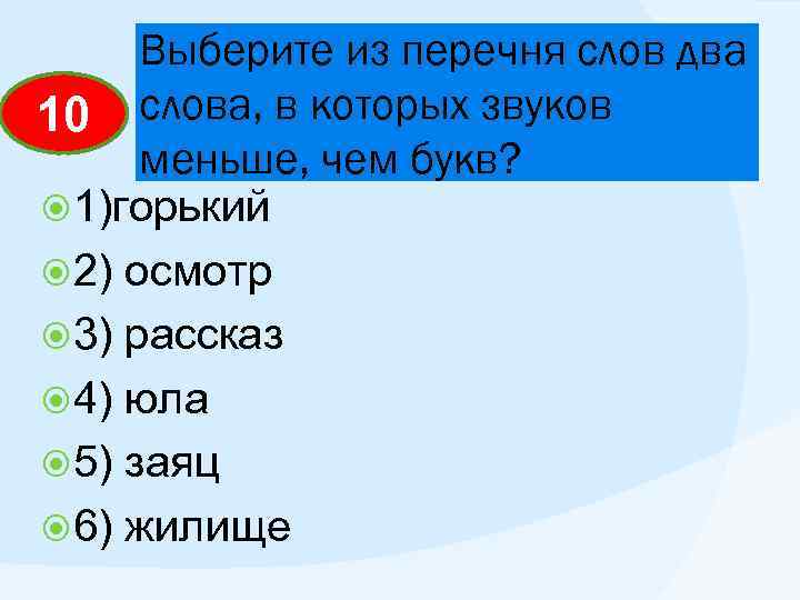 Выберите из перечня слов два 10 слова, в которых звуков меньше, чем букв? 1)горький